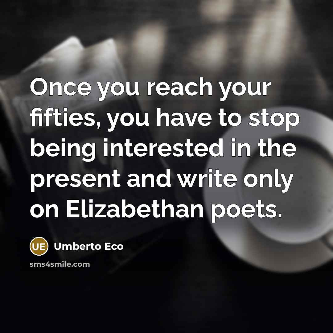 “Once you reach your fifties, you have to stop being…” quote by Umberto Eco