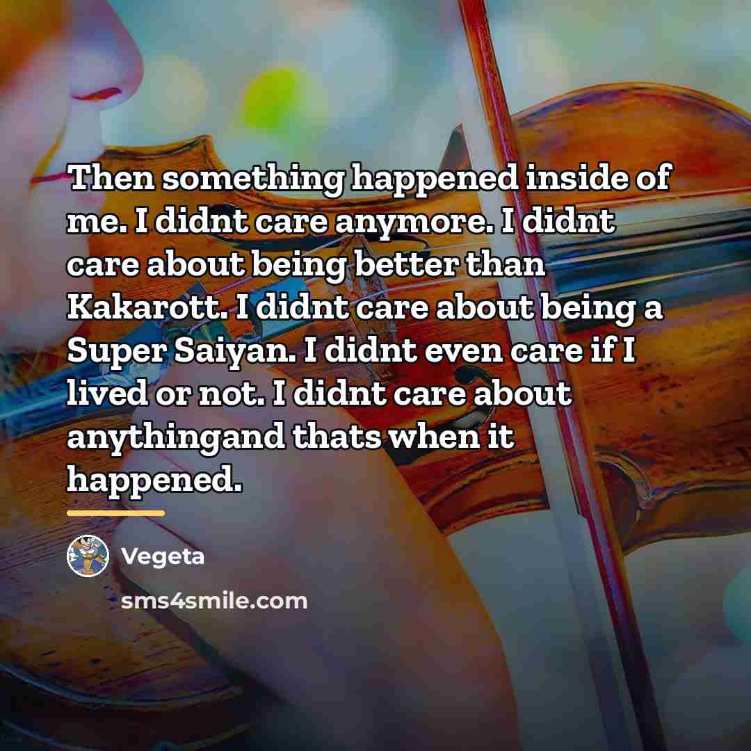 “Then something happened inside of me. I didnt care anymore.…” quote by Vegeta