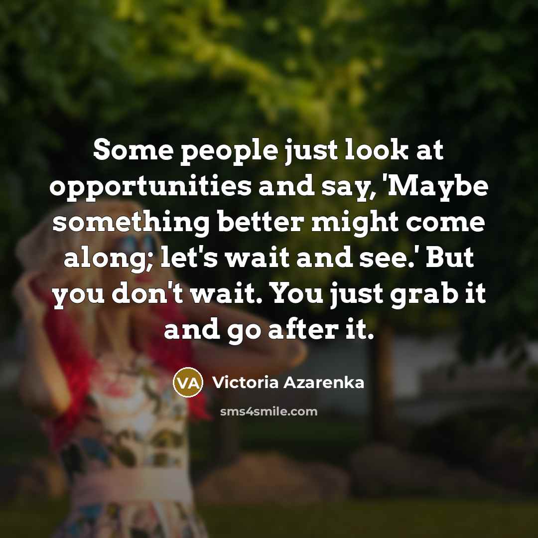 “Some people just look at opportunities and say, 'Maybe something…” quote by Victoria Azarenka