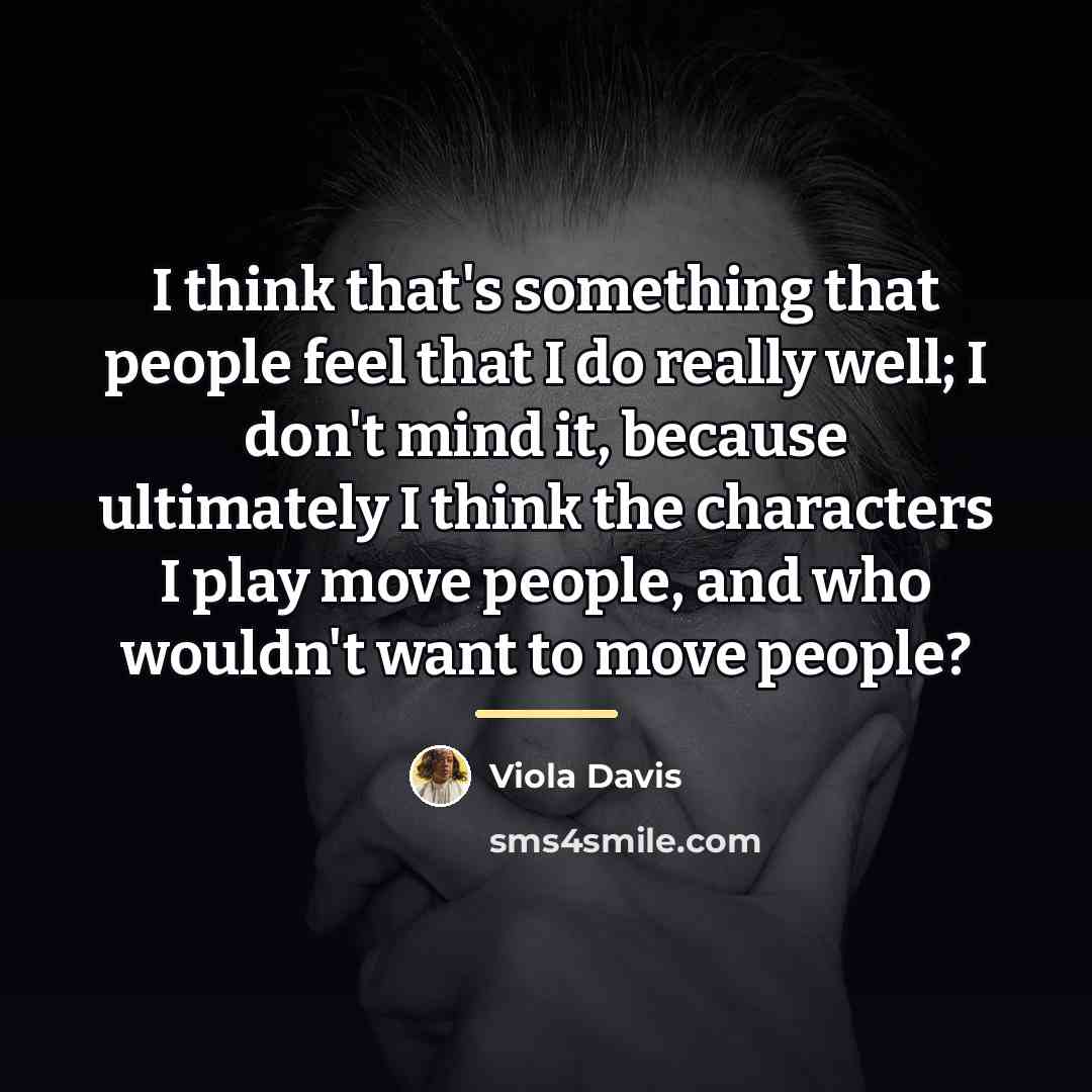 “I think that's something that people feel that I do…” quote by Viola Davis