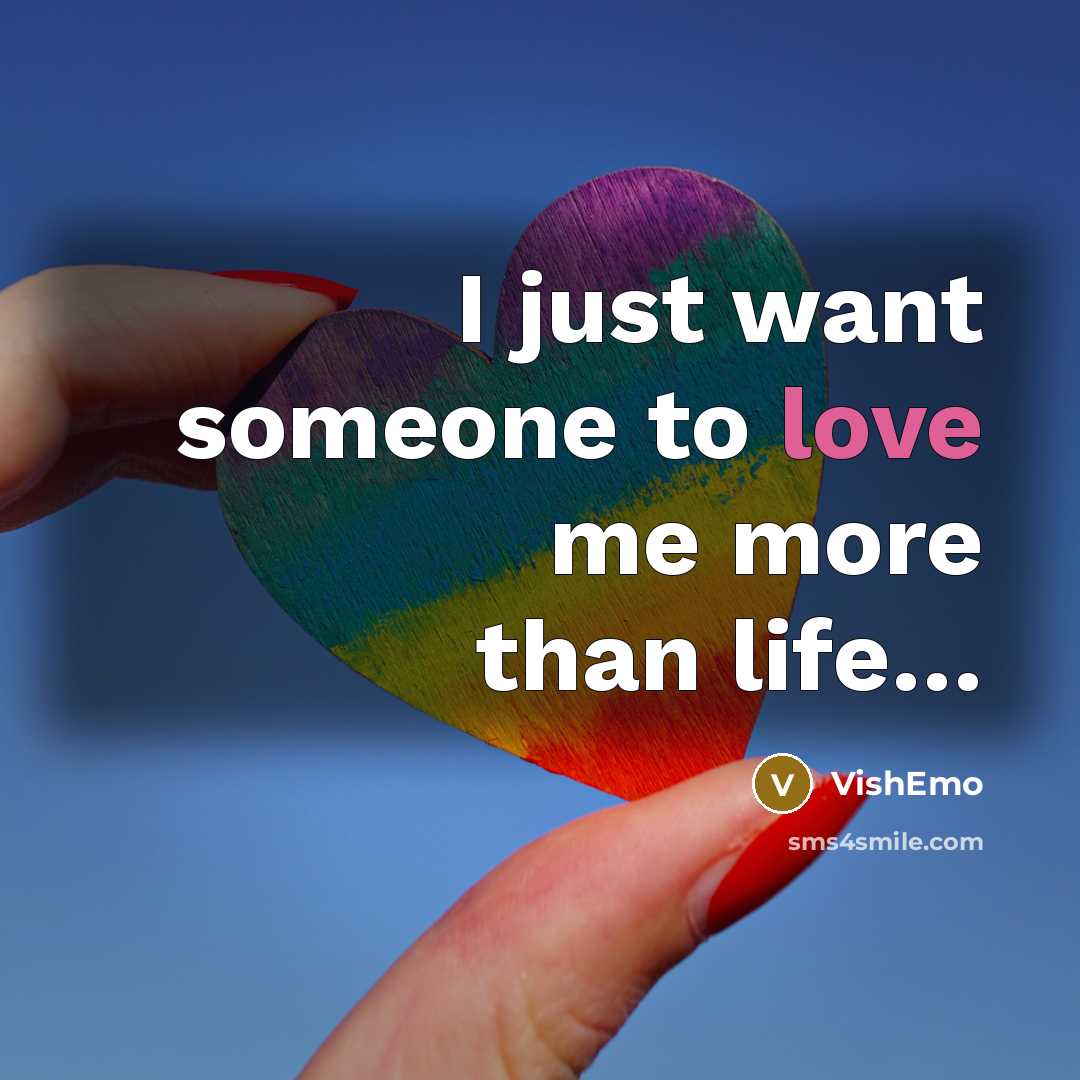 “I just want someone to love me more than life....…” quote by VishEmo