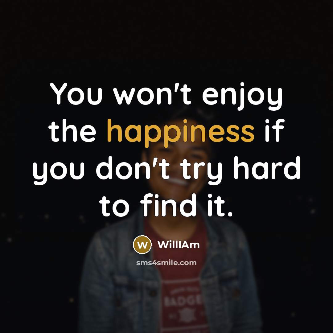 “You won't enjoy the happiness if you don't try hard…” quote by William
