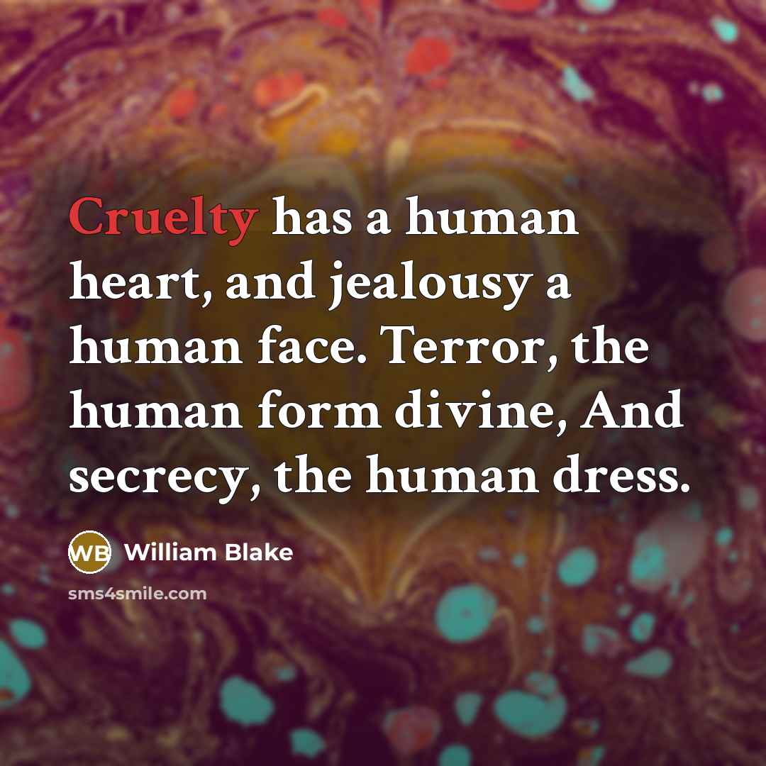 “Cruelty has a human heart, and jealousy a human face.…” quote by William Blake