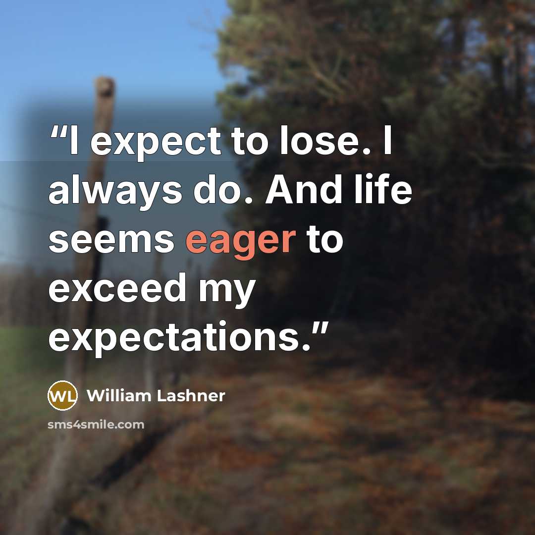 “I expect to lose. I always do. And life seems eager to exceed my expectations.” quote by William Lashner