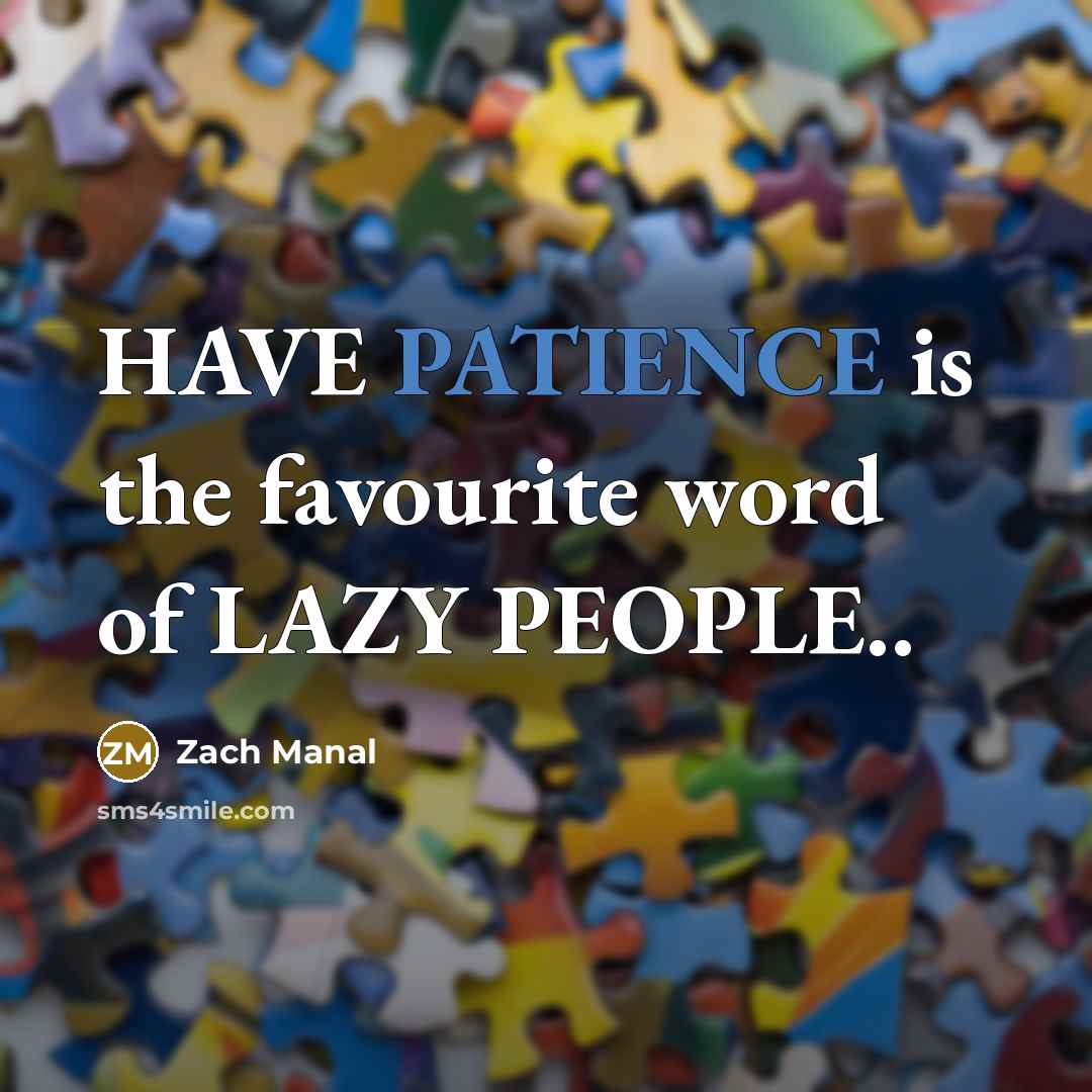 “HAVE PATIENCE is the favourite word of LAZY PEOPLE..…” quote by Zach Manal