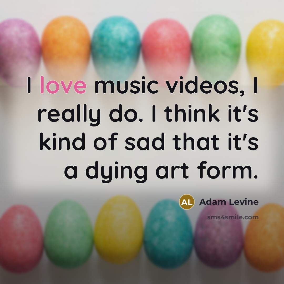 “I love music videos, I really do. I think it's…” quote by Adam Levine