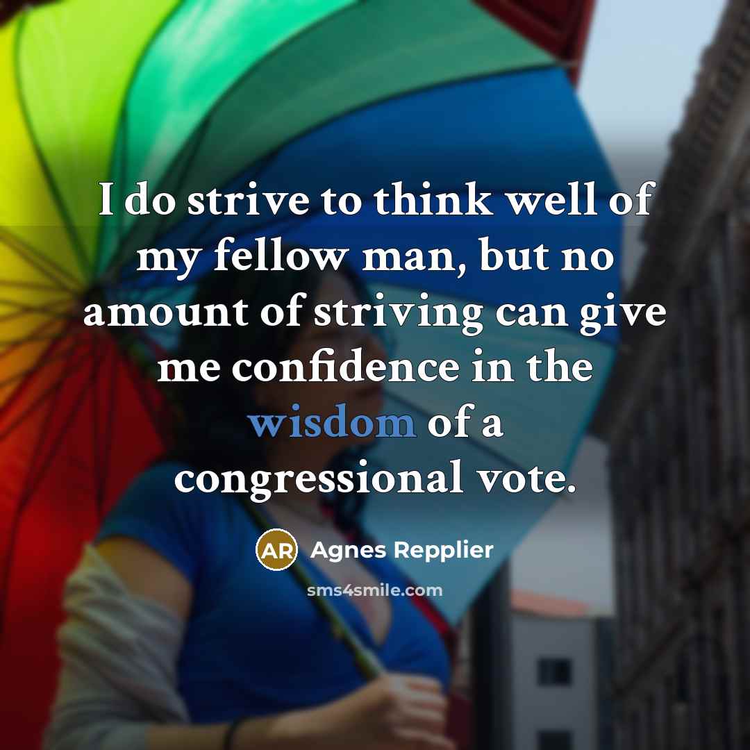 “I do strive to think well of my fellow man,…” quote by Agnes Repplier