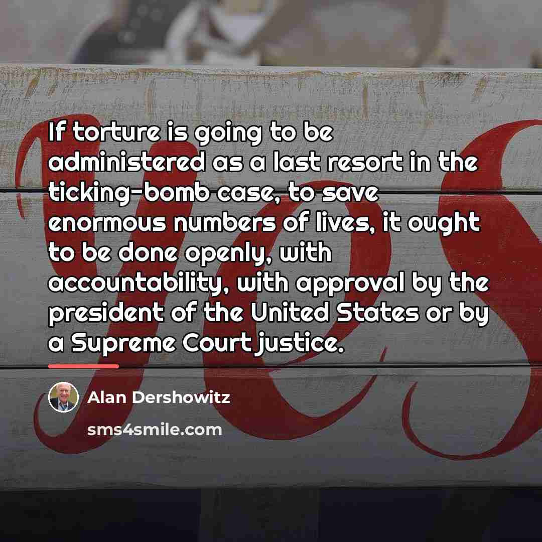 “If torture is going to be administered as a last…” quote by Alan Dershowitz