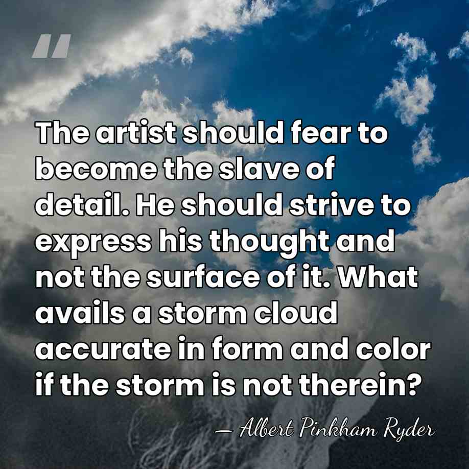 The artist should fear to become the slave of detail. He should&hellip; - Albert Pinkham Ryder
