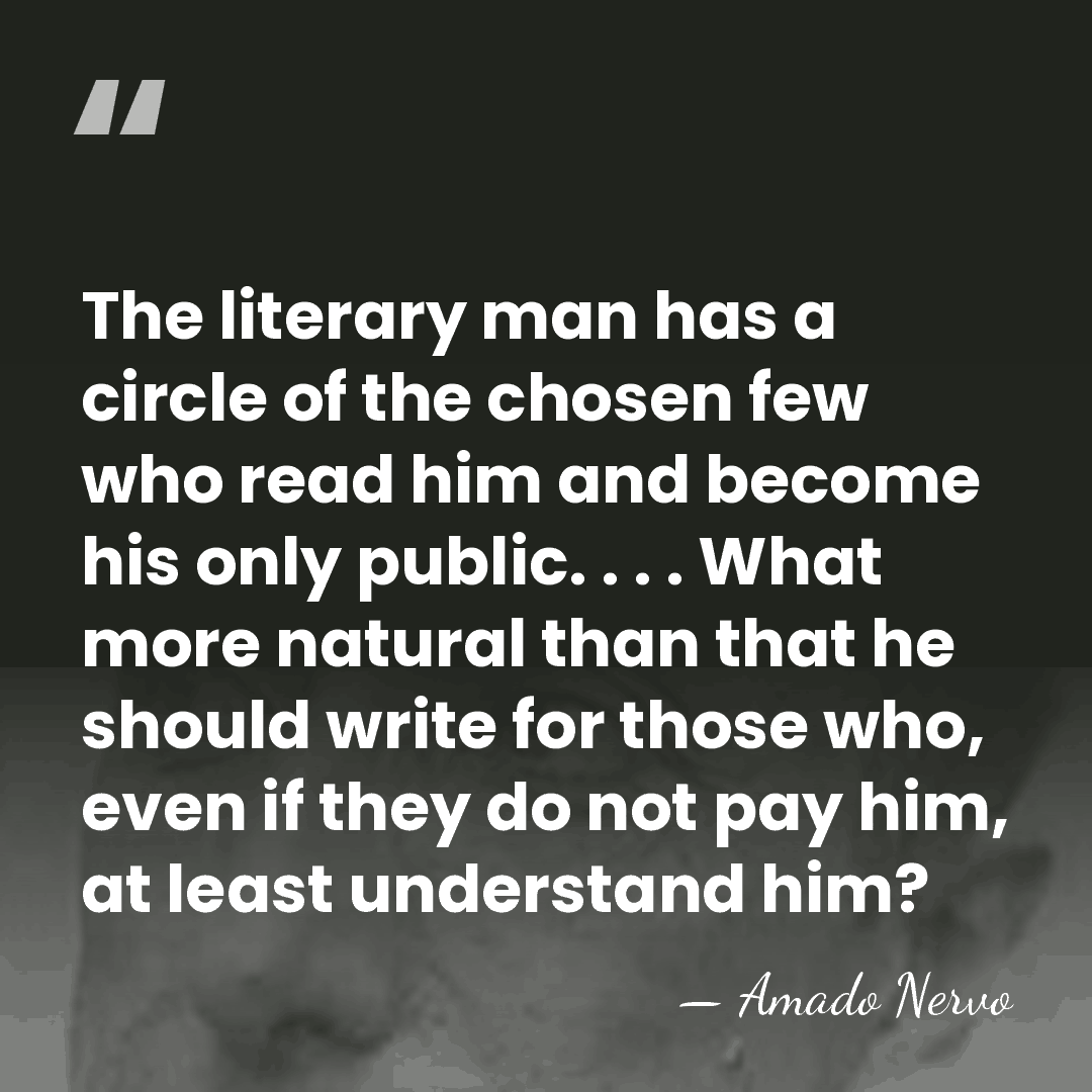 The literary man has a circle of the chosen few who read&hellip; - Amado Nervo