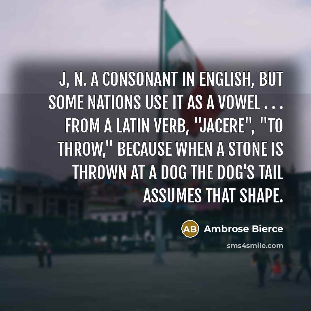 “J, n. A consonant in English, but some nations use…” quote by Ambrose Bierce