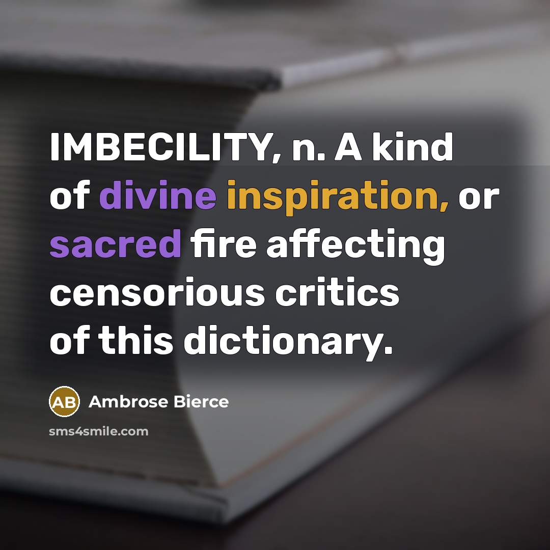 “IMBECILITY, n. A kind of divine inspiration, or sacred fire…” quote by Ambrose Bierce