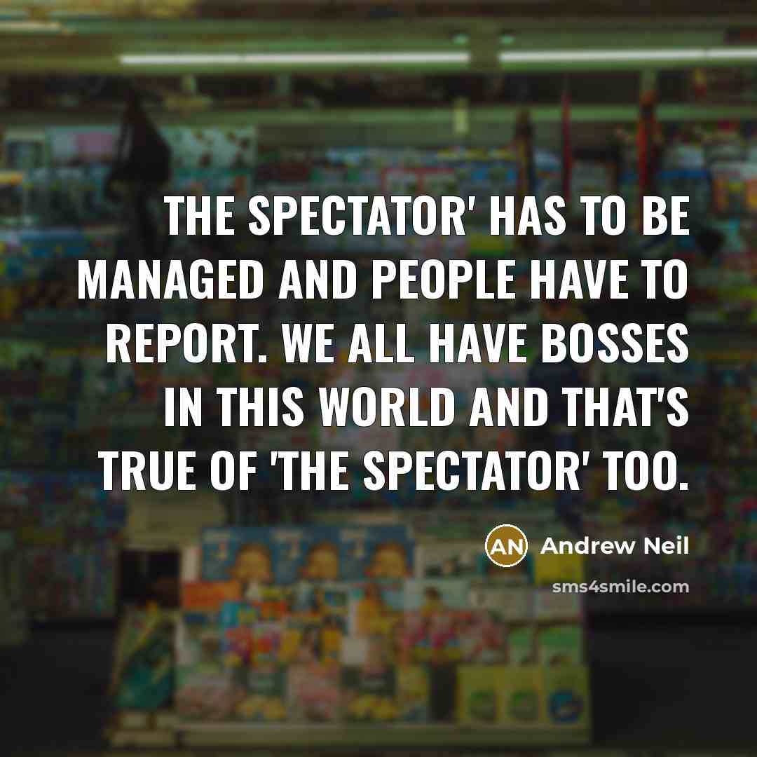 “The Spectator' has to be managed and people have to…” quote by Andrew Neil