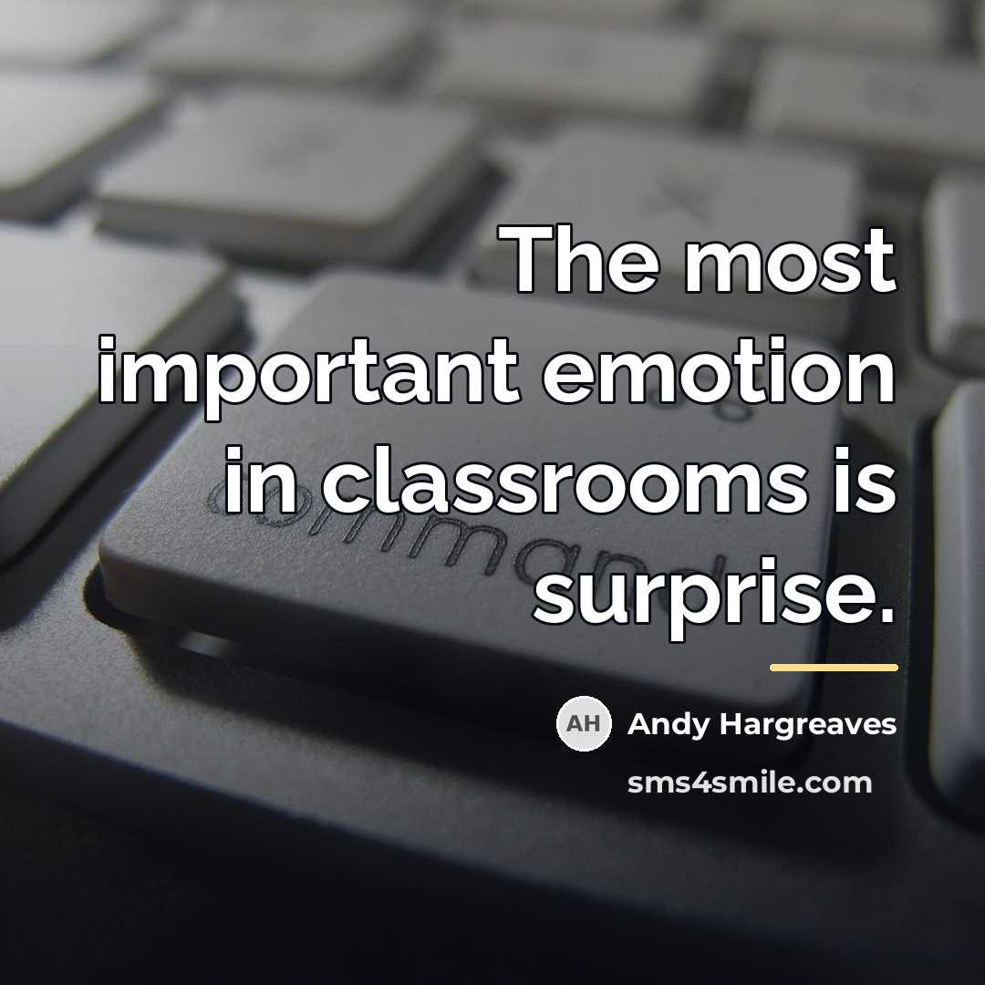 “The most important emotion in classrooms is surprise.…” quote by Andy Hargreaves