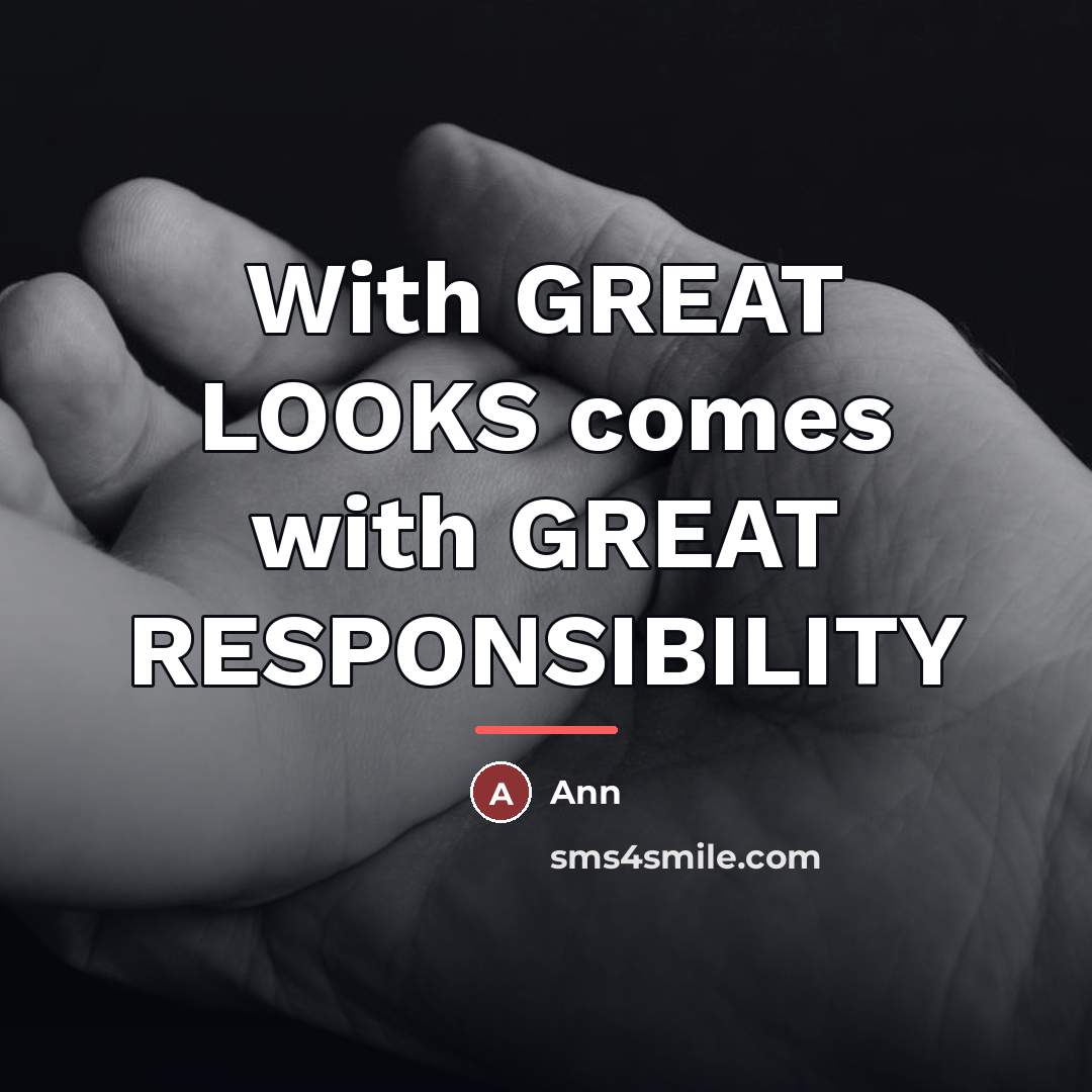 “With GREAT LOOKS comes with GREAT RESPONSIBILITY…” quote by Ann