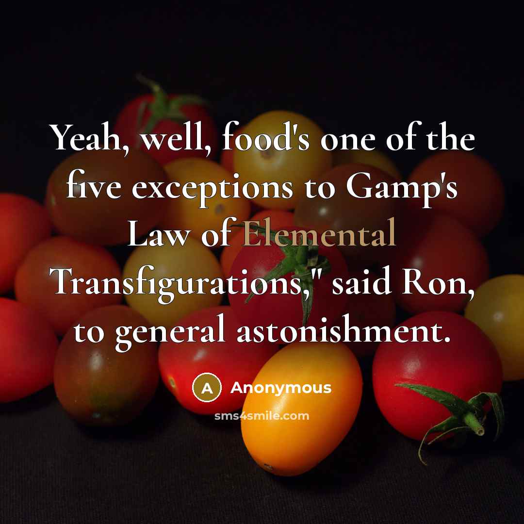 “Yeah, well, food's one of the five exceptions to Gamp's…” quote by Anonymous