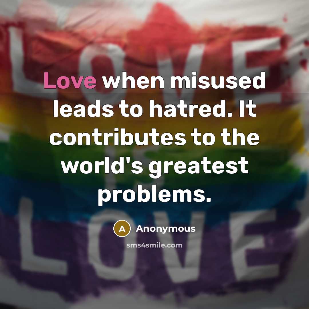 “Love when misused leads to hatred. It contributes to the…” quote by Anonymous