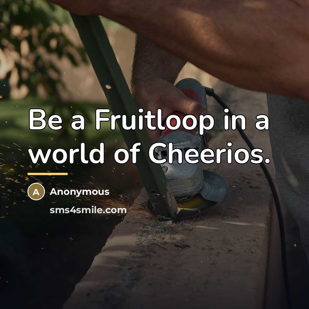 “Be a Fruitloop in a world of Cheerios.…” quote by Anonymous