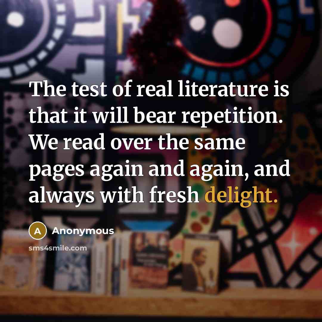 “The test of real literature is that it will bear…” quote by Anonymous