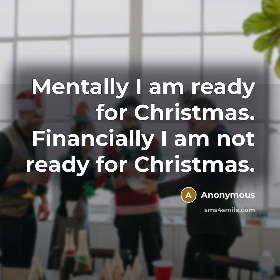 “Mentally I am ready for Christmas. Financially I am not…” quote by Anonymous