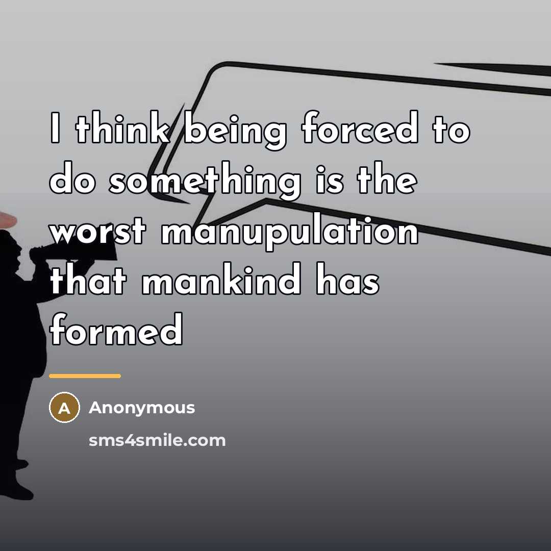 “I think being forced to do something is the worst…” quote by Anonymous