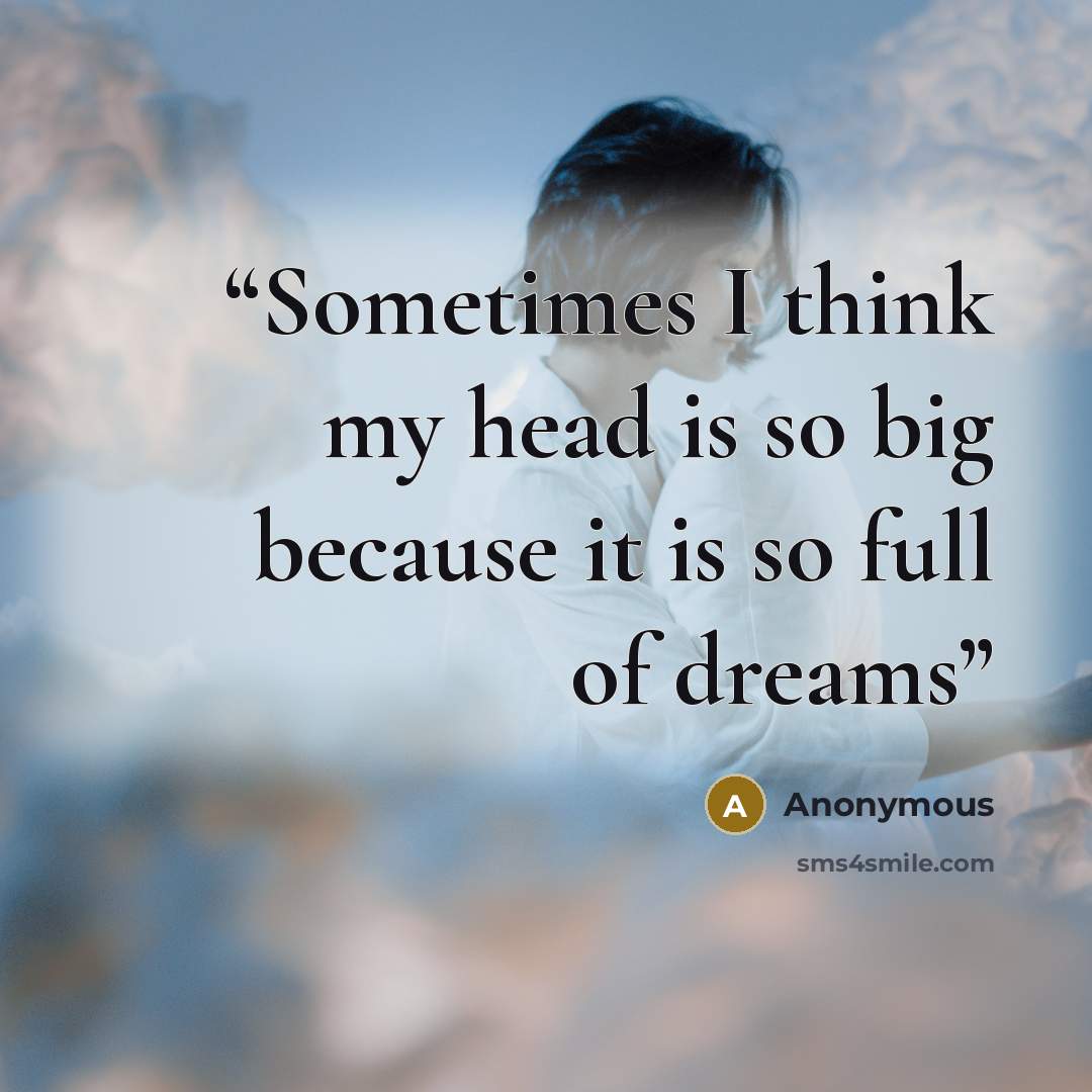 “Sometimes I think my head is so big because it is so full of dreams” quote by Anonymous