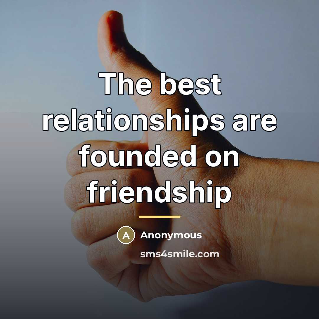 “The best relationships are founded on friendship…” quote by Anonymous