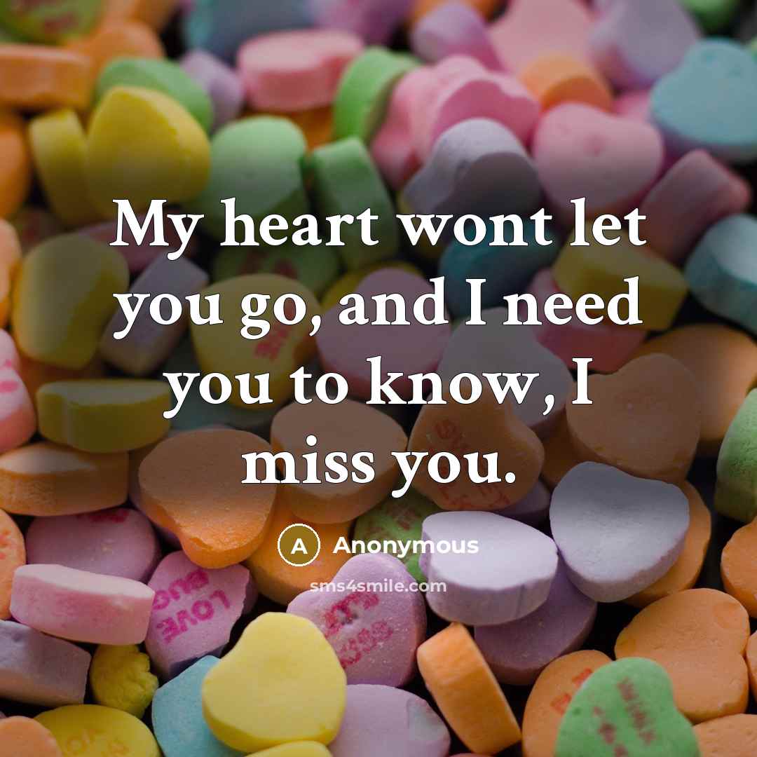 “My heart wont let you go, and I need you…” quote by Anonymous