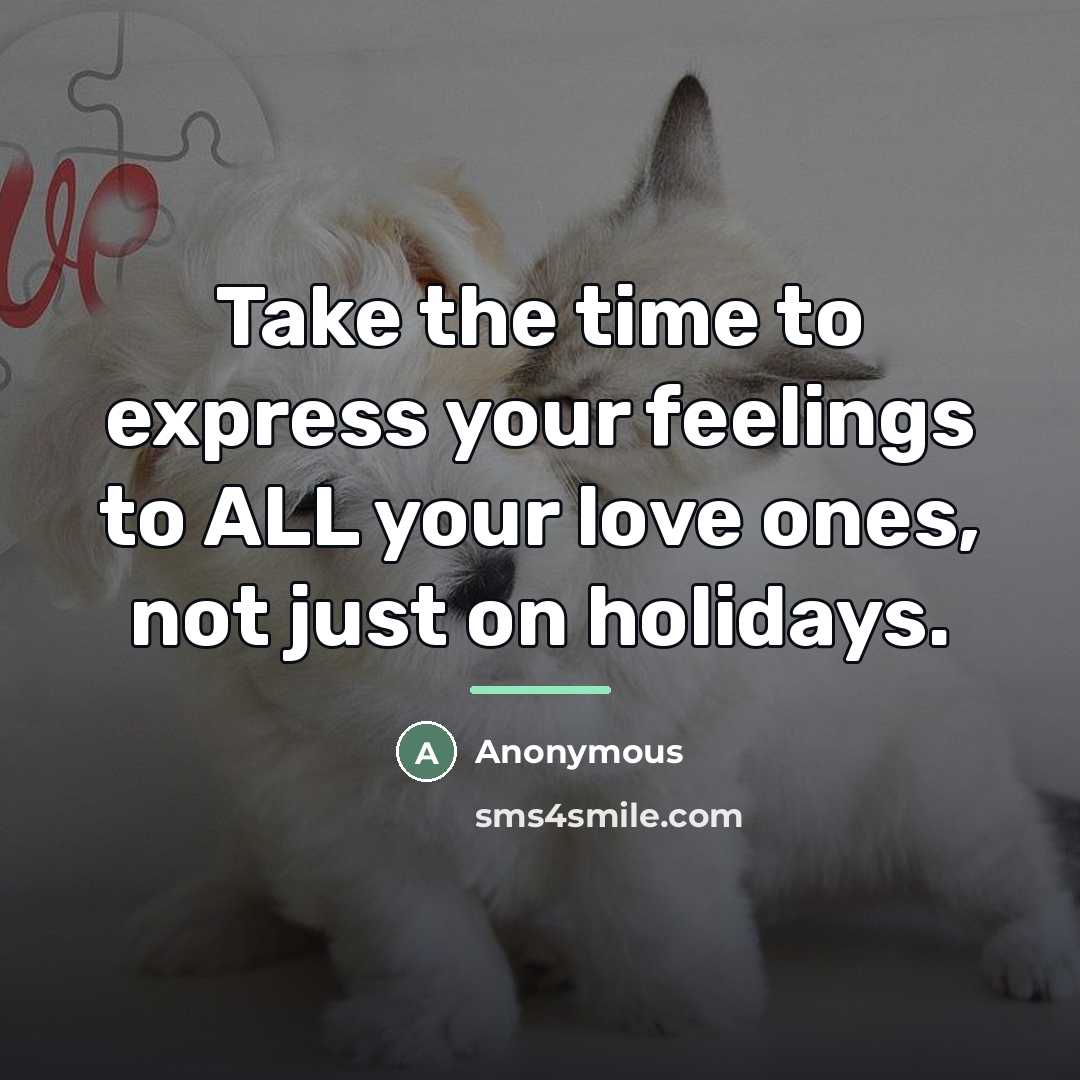 “Take the time to express your feelings to ALL your…” quote by Anonymous