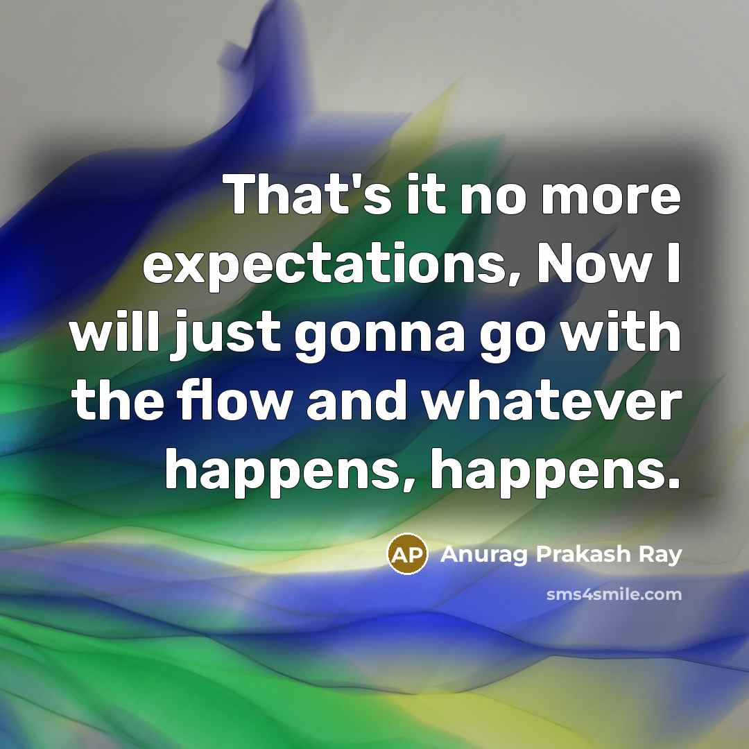 “That's it no more expectations, Now I will just gonna…” quote by Anurag Prakash Ray