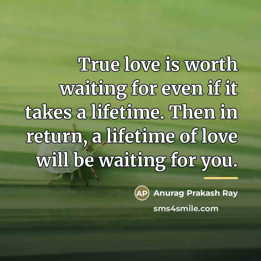“True love is worth waiting for even if it takes…” quote by Anurag Prakash Ray