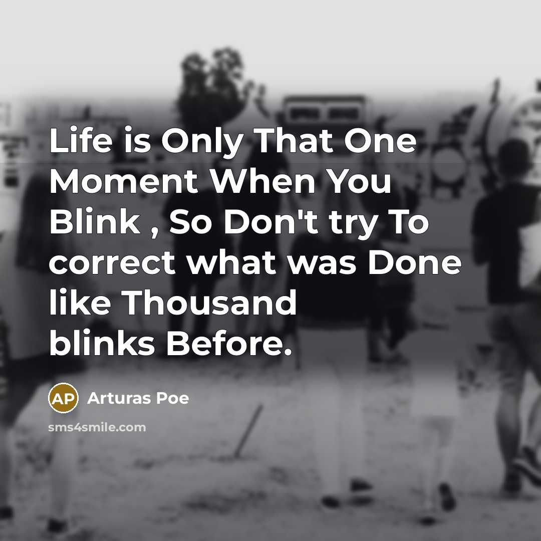 “Life is Only That One Moment When You Blink ,…” quote by Arturas Poe