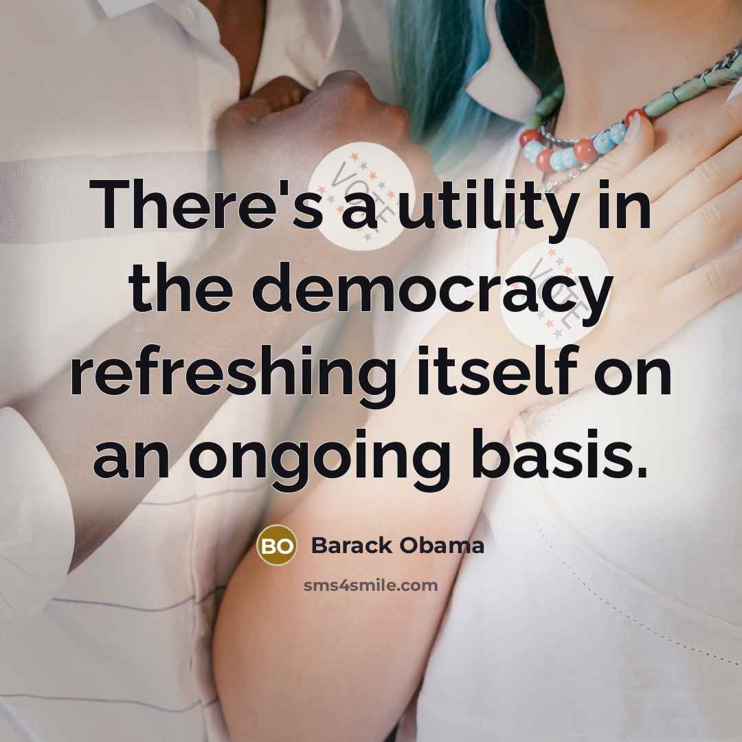 “There's a utility in the democracy refreshing itself on an…” quote by Barack Obama
