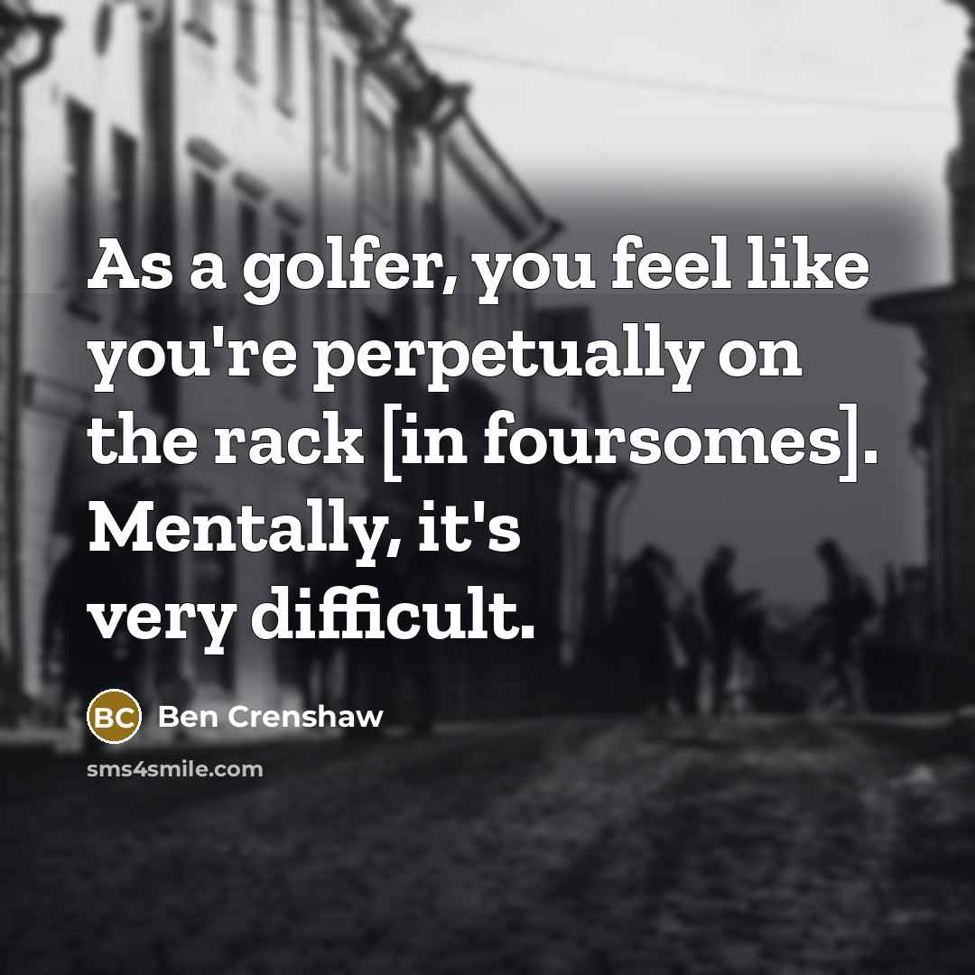 “As a golfer, you feel like you're perpetually on the…” quote by Ben Crenshaw