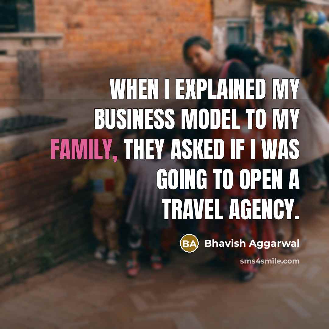 “When I explained my business model to my family, they…” quote by Bhavish Aggarwal