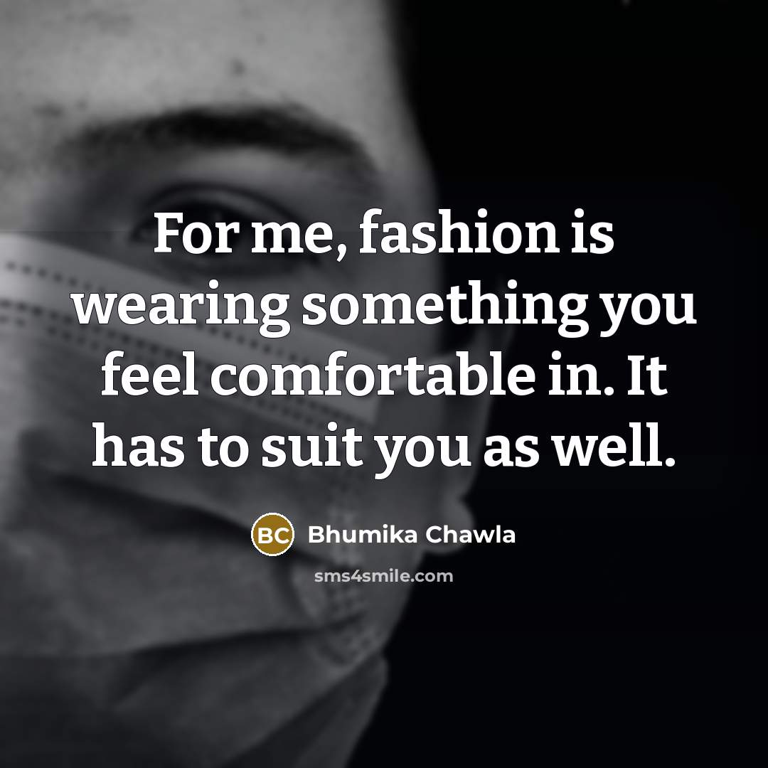 “For me, fashion is wearing something you feel comfortable in.…” quote by Bhumika Chawla