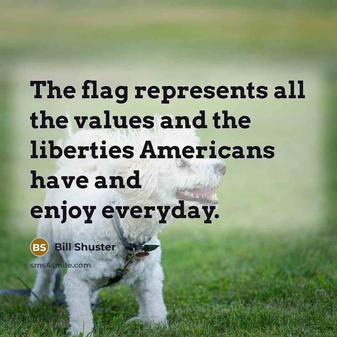“The flag represents all the values and the liberties Americans…” quote by Bill Shuster