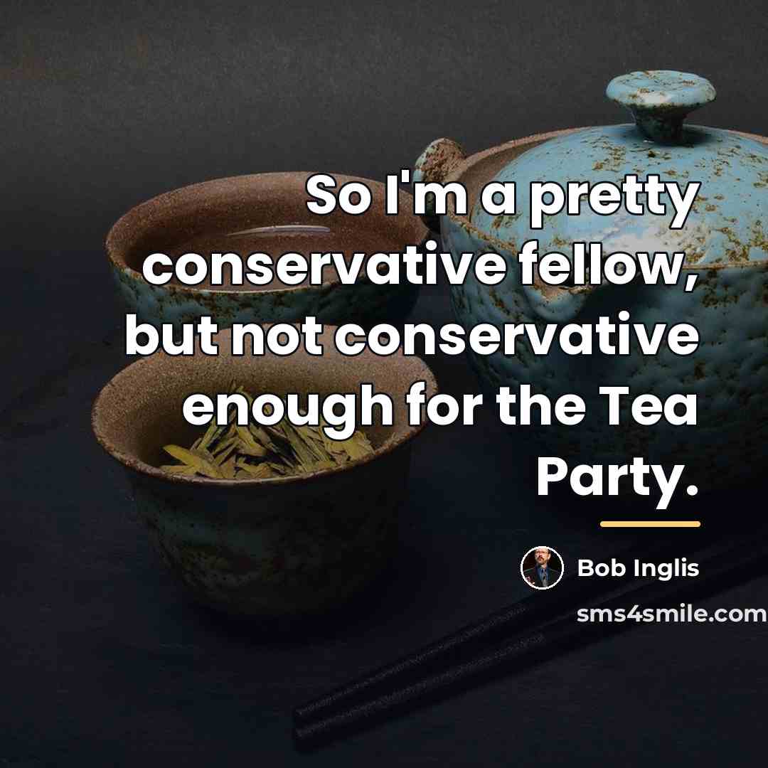 “So I'm a pretty conservative fellow, but not conservative enough…” quote by Bob Inglis