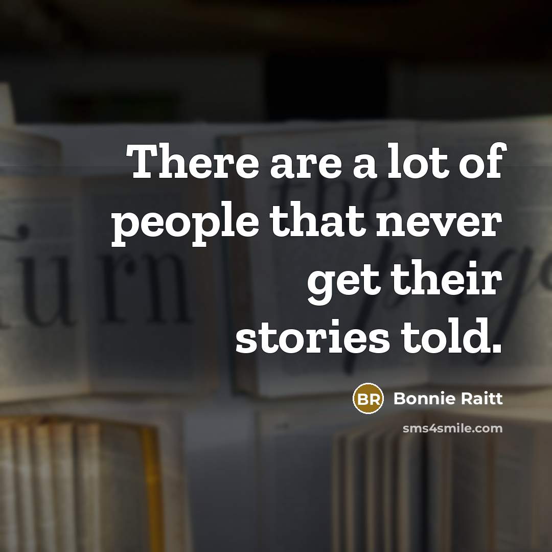 “There are a lot of people that never get their…” quote by Bonnie Raitt