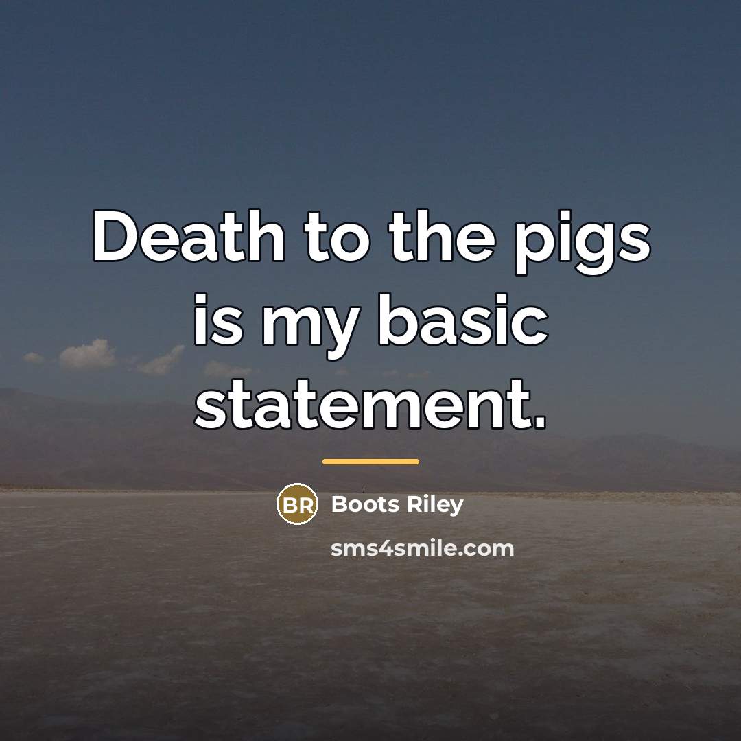 “Death to the pigs is my basic statement.…” quote by Boots Riley