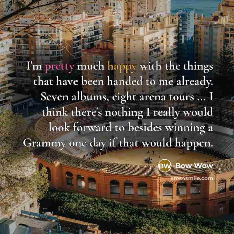 “I'm pretty much happy with the things that have been…” quote by Bow Wow