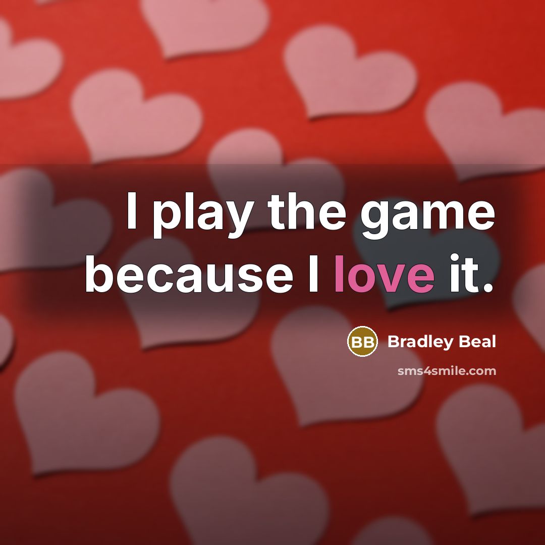 “I play the game because I love it.…” quote by Bradley Beal