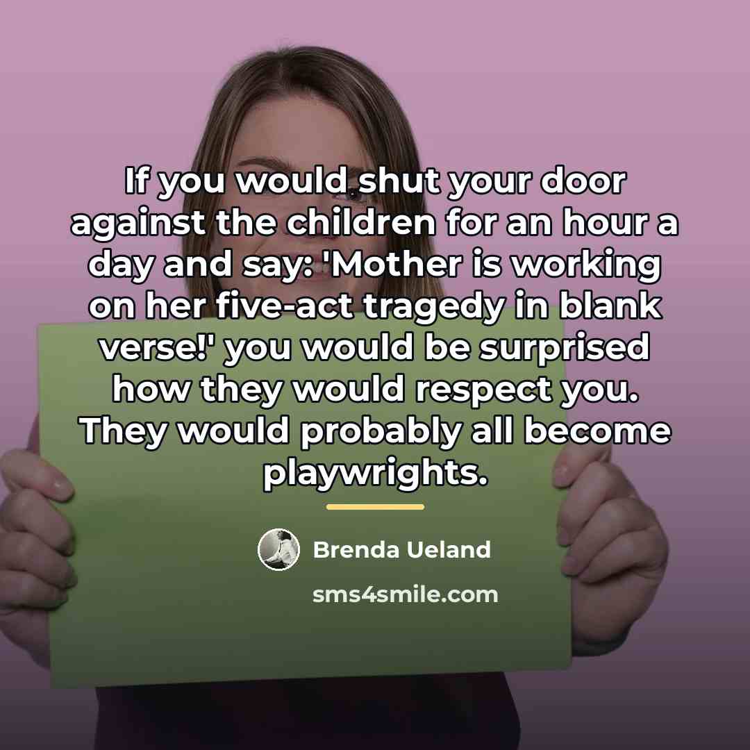“If you would shut your door against the children for…” quote by Brenda Ueland