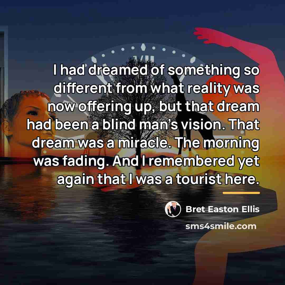 “I had dreamed of something so different from what reality…” quote by Bret Easton Ellis