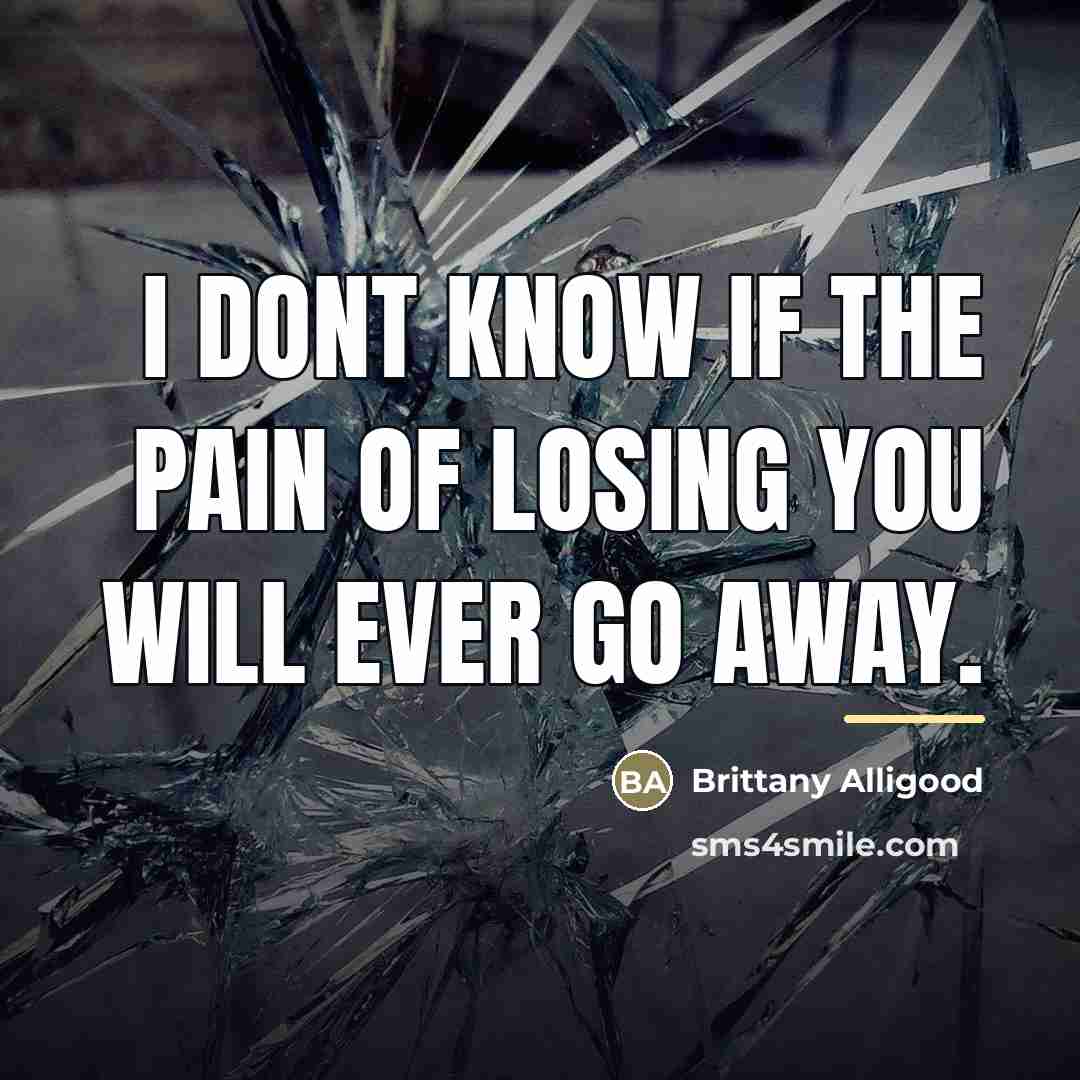 “I dont know if the pain of losing you will…” quote by Brittany Alligood