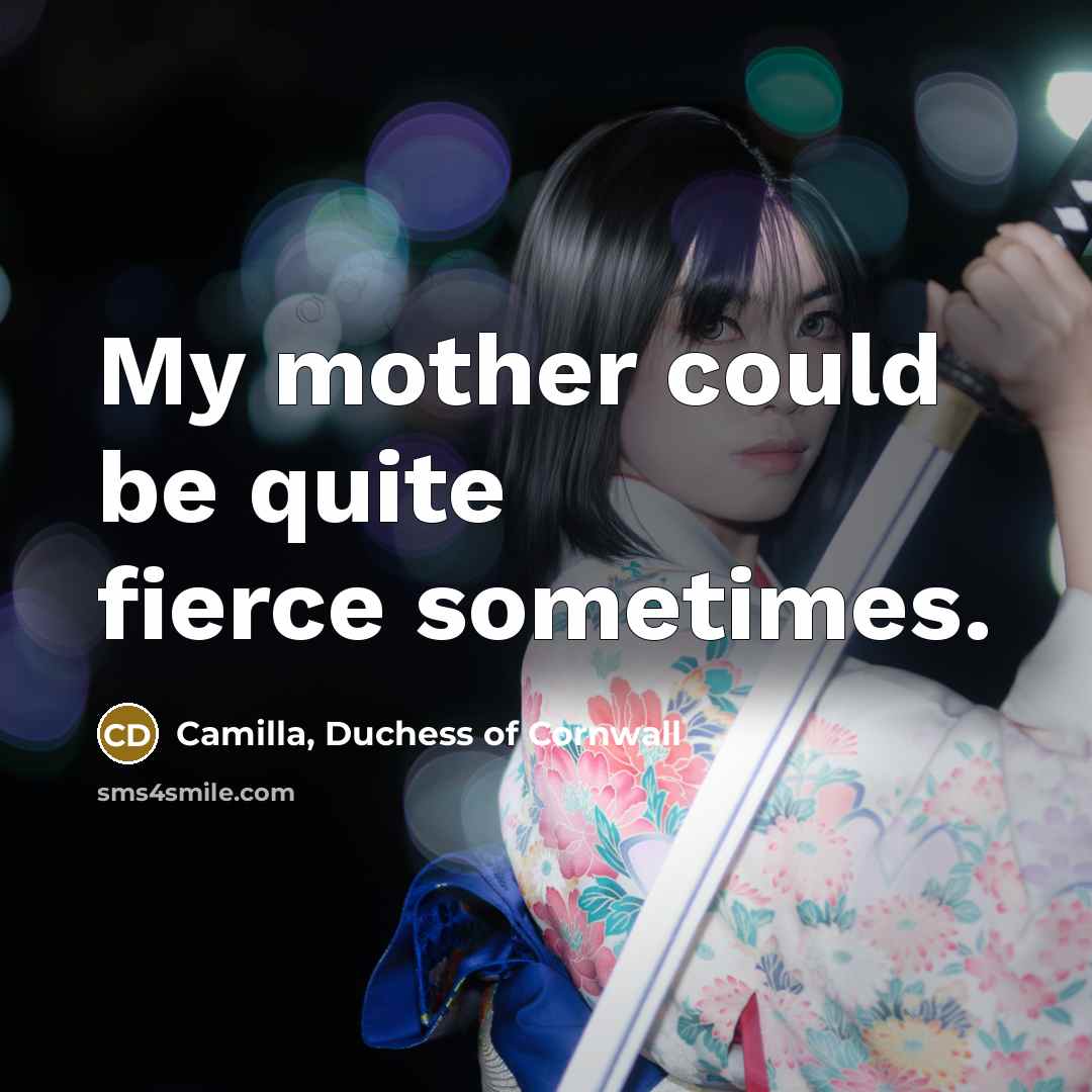 “My mother could be quite fierce sometimes.…” quote by Camilla, Duchess of Cornwall