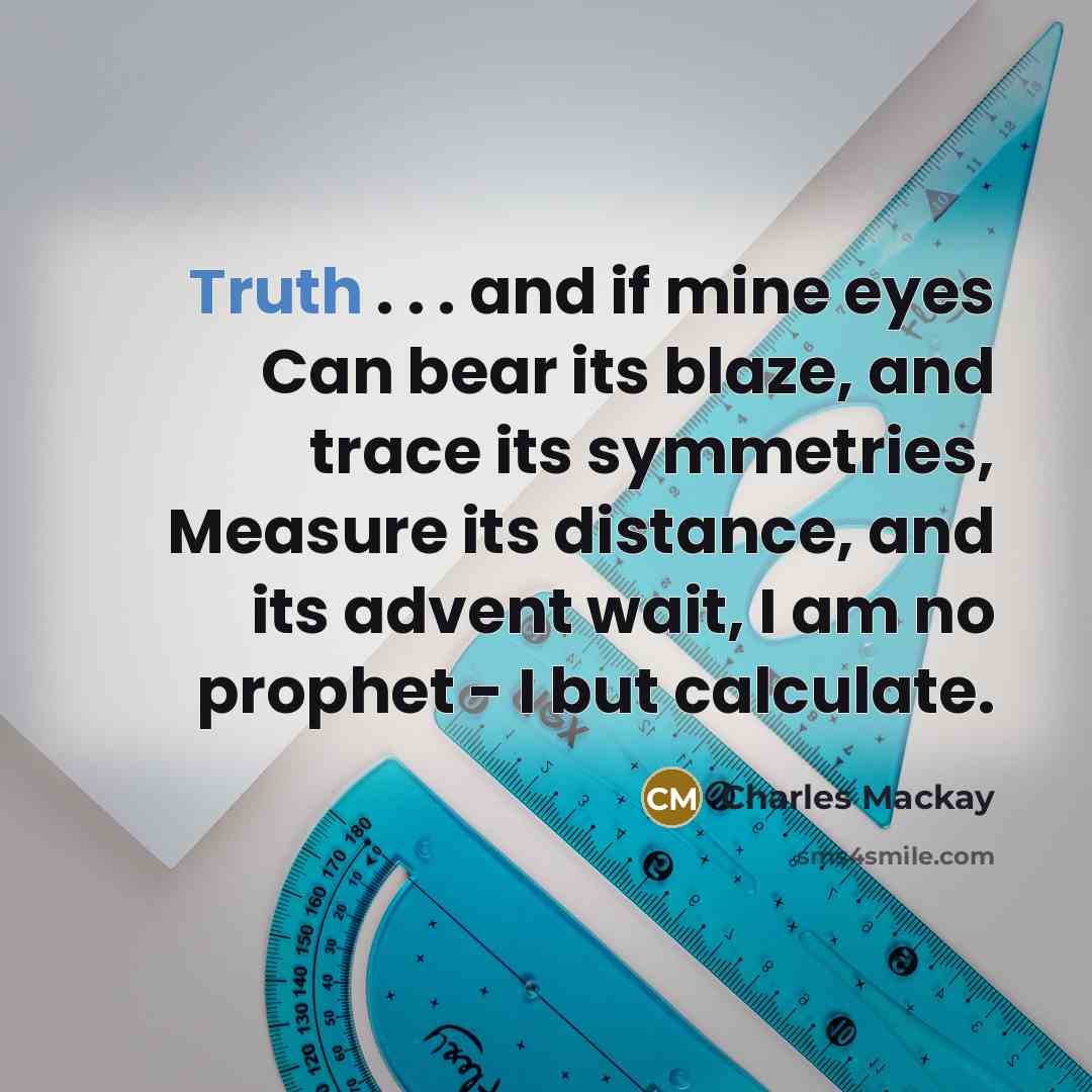 “Truth . . . and if mine eyes Can bear…” quote by Charles Mackay