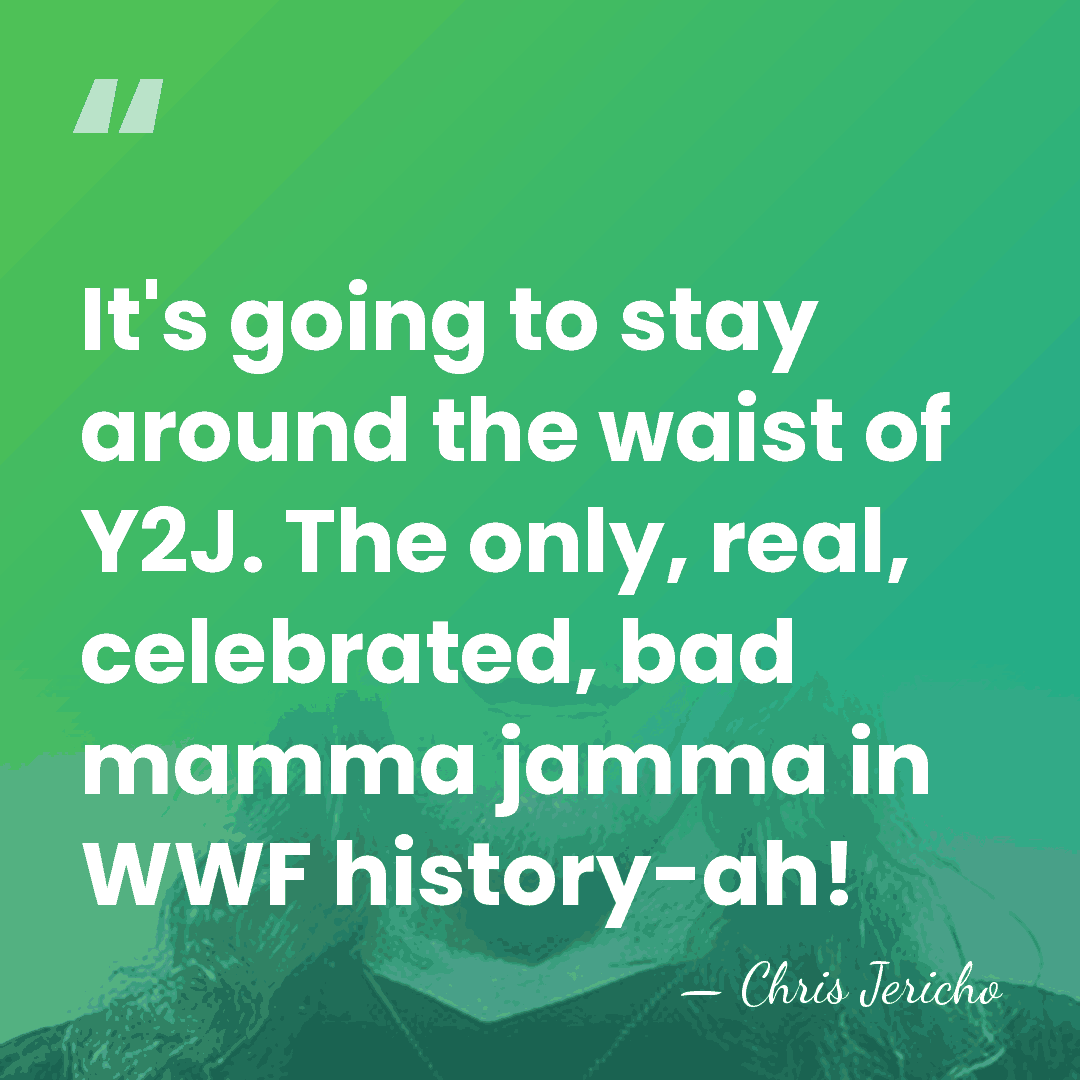 It's going to stay around the waist of Y2J. The only, real,&hellip; - Chris Jericho