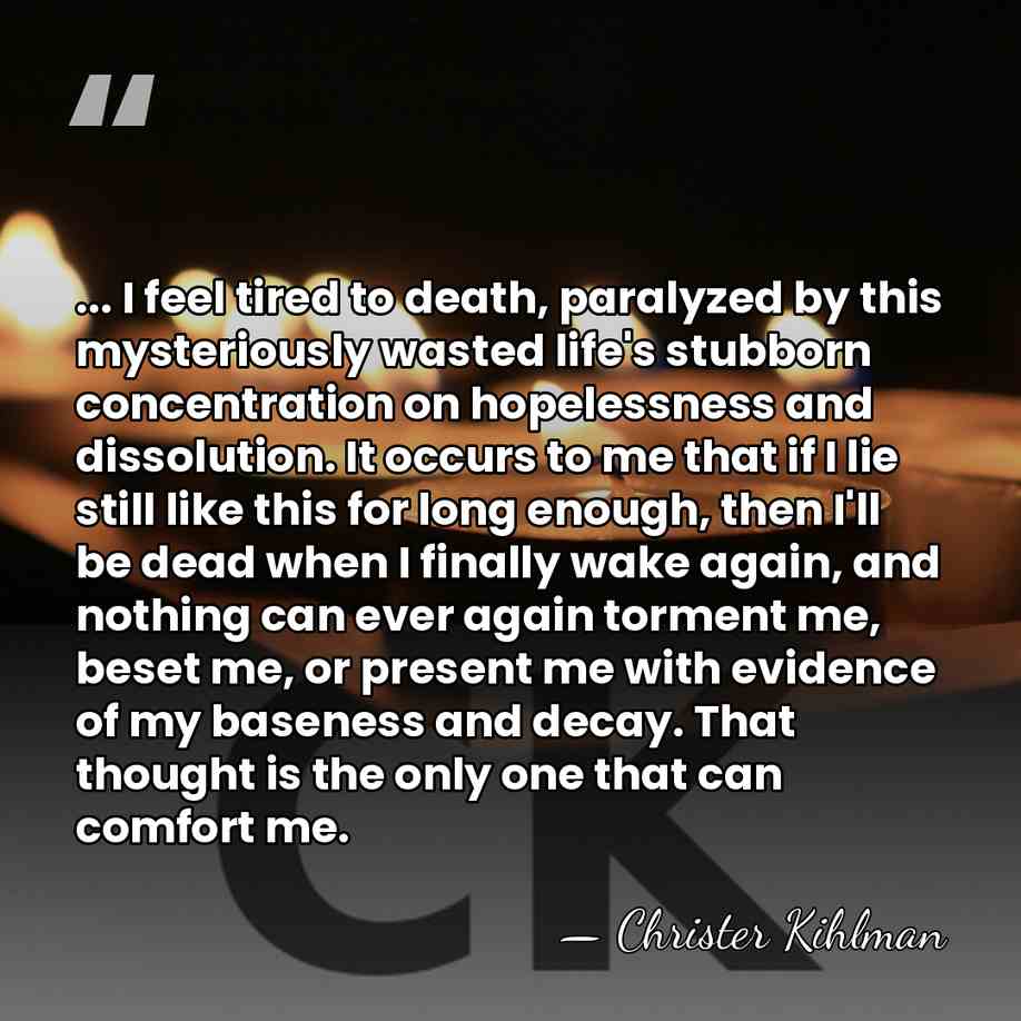 ... I feel tired to death, paralyzed by this mysteriously wasted life's&hellip; - Christer Kihlman