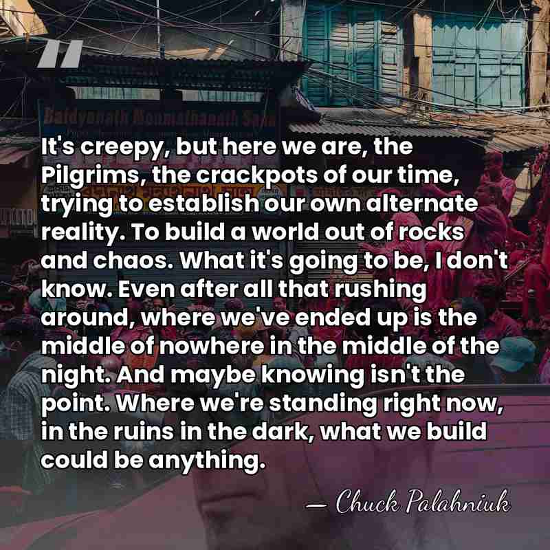 It's creepy, but here we are, the Pilgrims, the crackpots of our&hellip; - Chuck Palahniuk